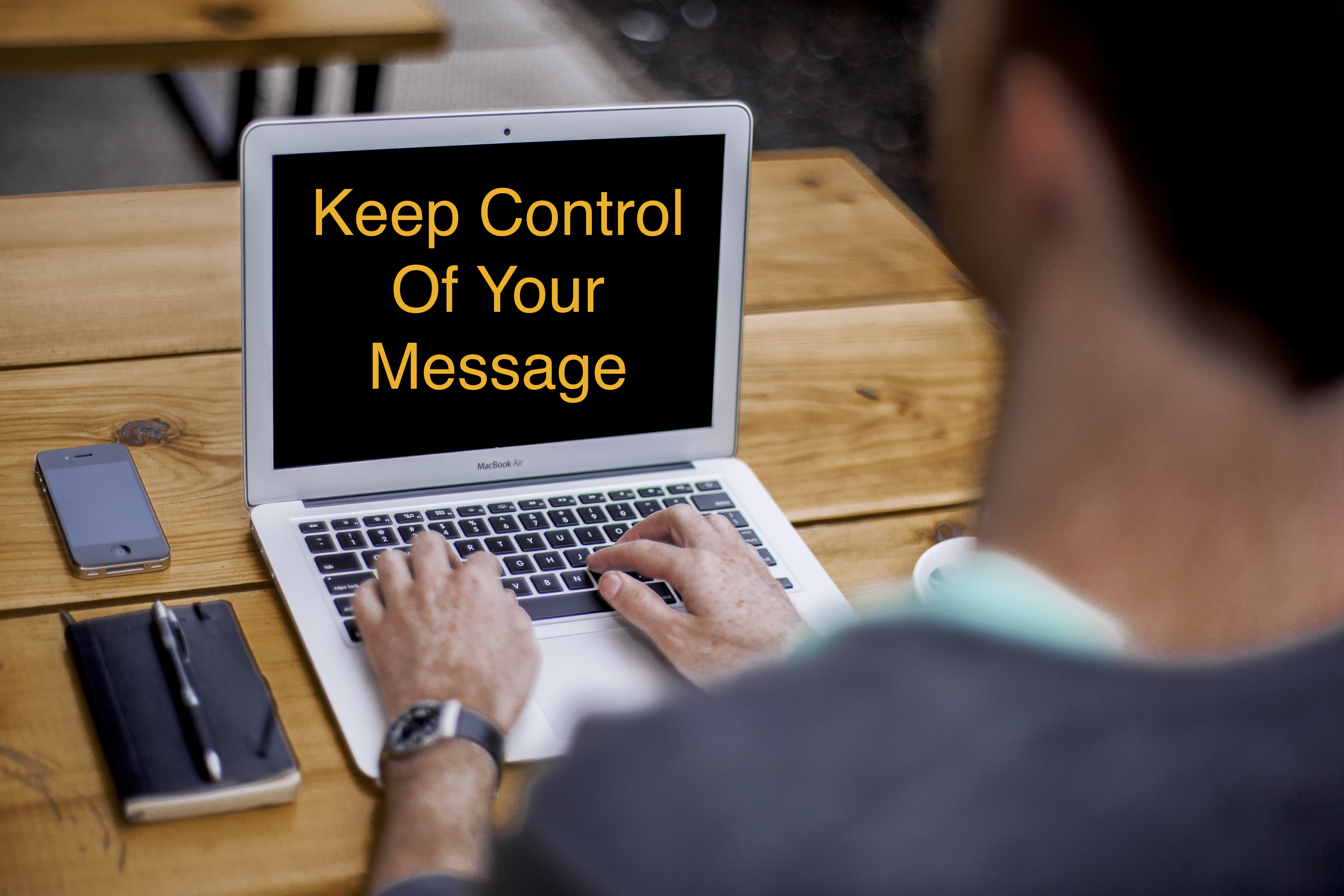 Keep control of your message